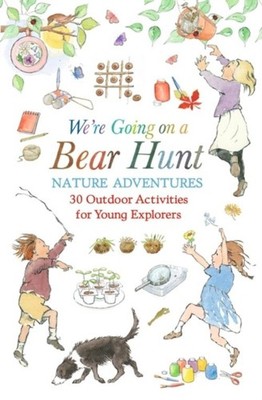 We're Going on a Bear Hunt Nature Adventures: 30 Outdoor Activities for Young Ex