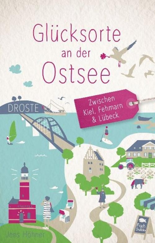 Glücksorte an der Ostsee. Zwischen Kiel, Fehmarn & Lübeck Jens Höhner
