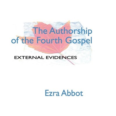 Authorship of the Fourth Gospel Edwin Abbott Abbott Wipf and Stoc