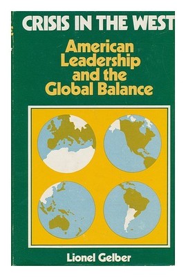 Gelber, Lionel Crisis IN The West: Amerikanisch Leadership And Global Balance 1