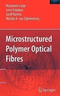 Microstructured Polymer Optical Fibres by Maryanne Large, Martijn A. van Eijkelenborg, Leon Poladian, Geoff Barton (Hardback, 2007)