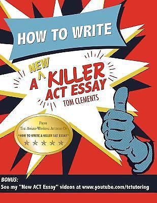 How to Write a New Killer ACT Essay by Tom Clements - Brand New! Free Shipping