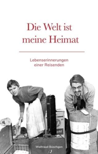 Thumbnail - Die Welt Ist Meine Heimat | Lebenserinnerungen Einer Reisenden 6597