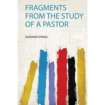 Fragments from the Study of a Pastor -  NEW Gardiner Spring 2019