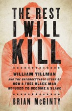 The Rest I Will Kill: William Tillman and the Unforgettable Story of How a Free