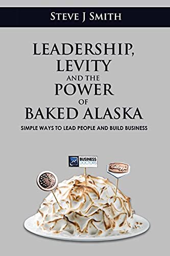 Leadership, Levity and the Power of Baked Alaska: Simple ways to