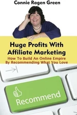 Huge Profits With Affiliate Marketing: How To Build An Online Em