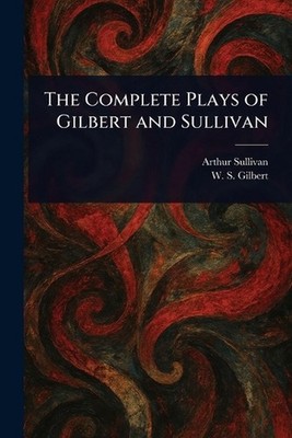 The Complete Plays of Gilbert and Sullivan by Arthur Sullivan Paperback Book