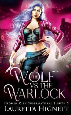 The Wolf Vs The Warlock: The Hidden City Supernatural Sleuth by Lauretta Hignett