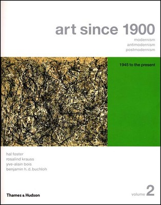 Art Since 1900: Modernism, Antimodernism, Postmodernism (Vol. 2: 1945 to the...