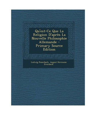 Qu'est-Ce Que La Religion D'Apres La Nouvelle Philosophie Allemande, Feuerbach, 