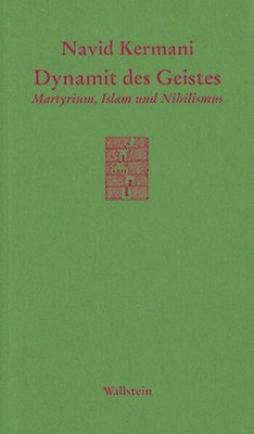 Dynamit des Geistes : Martyrium, Islam und Nihilismus. Kermani, Navid: