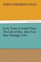Forty Years In South China The Life Of Rev. John Van Nest Talmage, D.D. John Ger