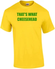 THAT'S WHAT CHEESEHEAD - Funny Green Bay Packers Shirt