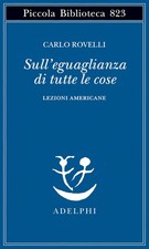Libri Carlo Rovelli - Sull'eguaglianza Di Tutte Le Cose. Lezioni Americane