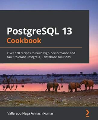 PostgreSQL 13 Kochbuch: Über 120 Rezepte zum Bauen von Hochleistungs- und...