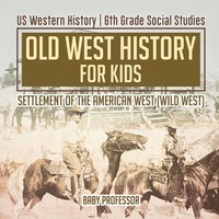Old West History For Kids - Settlement Of The American West (Wild West) Us...