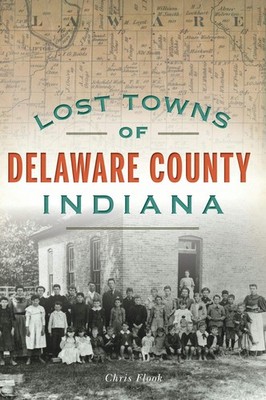 NEW The History Press Lost Towns of Delaware County, Indiana, IN 9781467140072 L