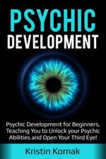 Psychic Development: Psychic Development for Beginners, Teaching you to Unlock y