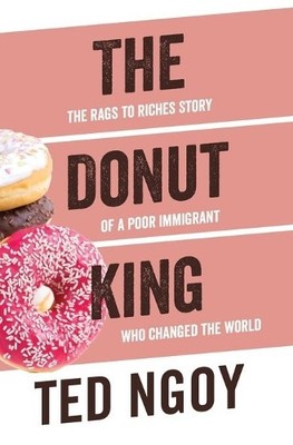 The Donut King: The Rags to Riches Story of a Poor Immigrant Who... by Ngoy, Ted