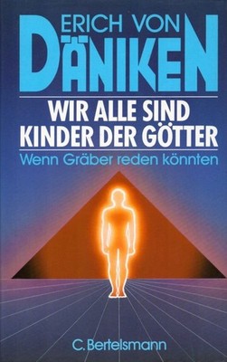Wir alle sind Kinder der Götter. Wenn Gräber reden könnten von Erich von Däniken