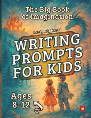 The Big Book of Imagination: Writing Prompts for Kids Ages 8-12: by Brightwood