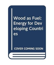 Wood as Fuel: Energy for Developing Countries, V. Susan Bogach