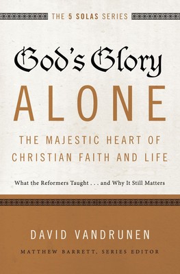 God's Glory Alone---The Majestic Heart of Christian Faith and Life: What .. NEW