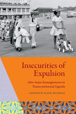 Insecurities of Expulsion | Afro-Asian Entanglements in Transcontinental Uganda