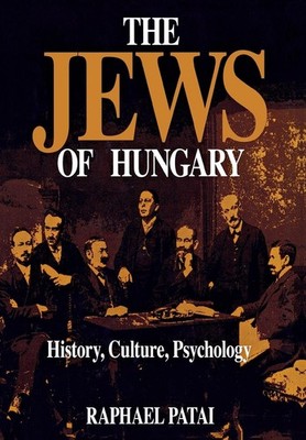 THE JEWS OF HUNGARY: HISTORY, CULTURE, PSYCHOLOGY BY Raphael Patai HARDCOVER
