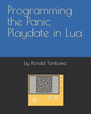 Programming the Panic Playdate in Lua by Ronald Tanikawa Paperback Book