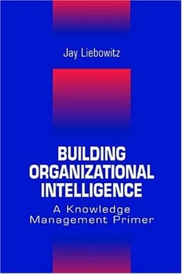 Building Organizational Intelligence : A Knowledge Management Pri