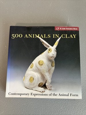 500 Animals in Clay: Contemporary Expressions of the Animal Form (500 Series...