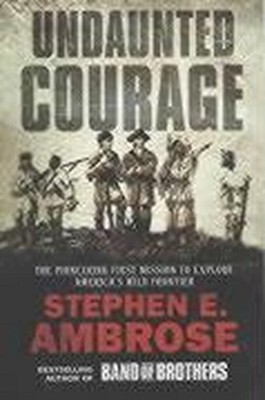Undaunted Courage: The Pioneering First Mission to Explore America's Wild F ...