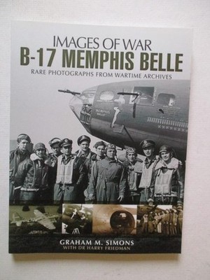 Simons, Graham: B-17 MEMPHIS BELLE: RARE PHOTOGRAPHS FROM WARTIME ARCHIVES SC Bo