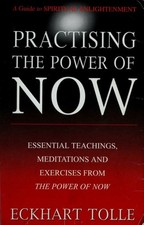 Practising The Power Of Now Essential Teachings, Meditations And Exercises From