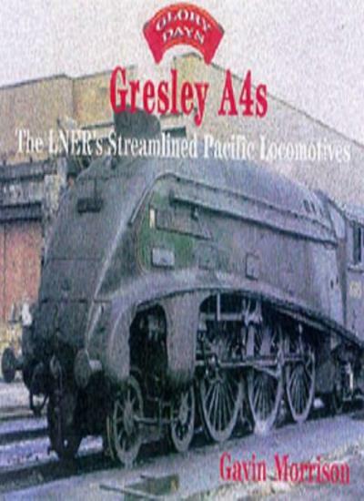 Gresley A4s:  The LNER's Streamlined Pacific Locomotives (Glory Days) By Gavin