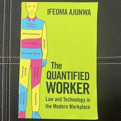 Quantified Worker : Law and Technology in the Modern Workplace by Ifeoma Ajunwa