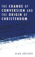 The Change Of Conversion And The Origin Of Christendom Alan Kreider Taschenbuch