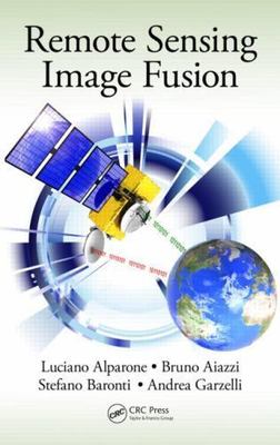 Remote Sensing Image Fusion, Hardcover by Alparone, Luciano; Aiazzi, Bruno; B...