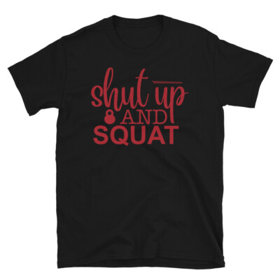 Shut Up And Squat Novelty Gym Fitnes Workout T-Shirt