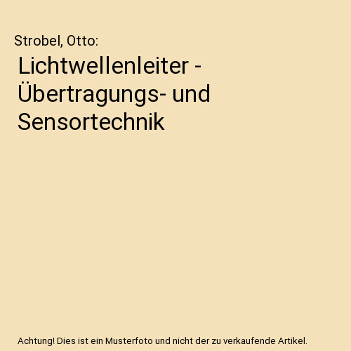 Lichtwellenleiter - Übertragungs- und Sensortechnik, Strobel, Otto - Strobel, Otto