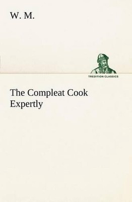The Compleat Cook Expertly Prescribing the Most Ready Wayes, Whether Italian, Sp