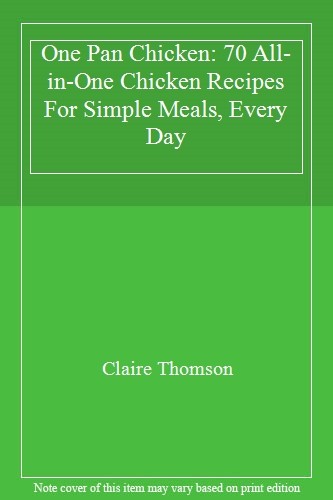 One Pan Chicken: 70 All-in-One Chicken Recipes For Simple Meals,