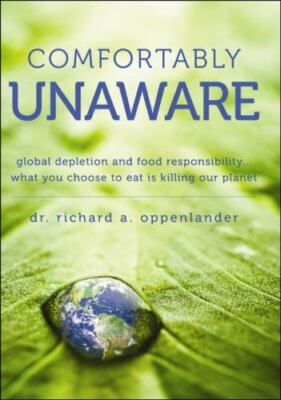 Comfortably Unaware : Global Depletion and Food Responsibility... What You...
