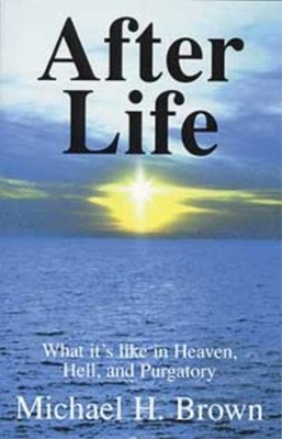 After Life: What it's Like in Heaven, Hell, and Purgatory - Brown, Michael H.
