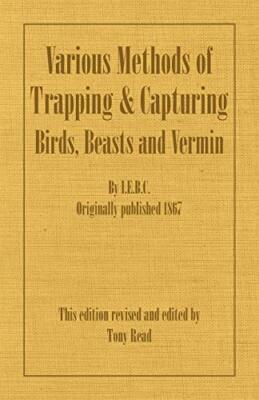 Various Methods of Trapping and Capturing Birds, Beasts and Vermin by ...