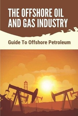 The Offshore Oil And Gas Industry: Guide To Offshore Petroleum: What Is Life Lik