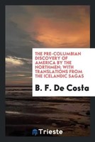 B. F. De Costa | The Pre-Columbian Discovery Of America By The Northmen; With...