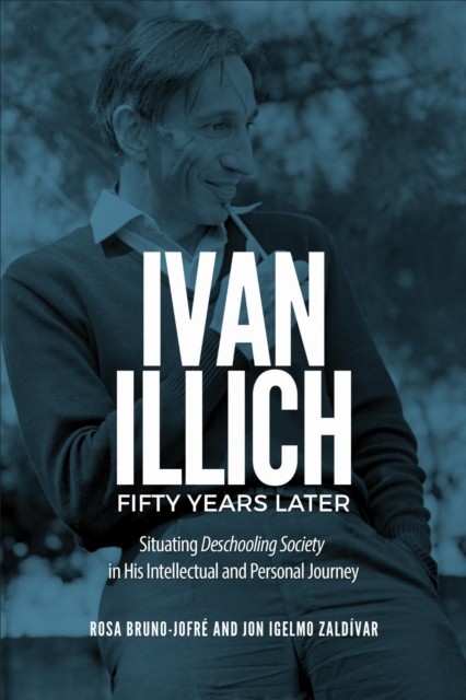 Ivan Illich Fifty Years Later by Jon Igelmo Zaldivar HARDBACK 9781487545062